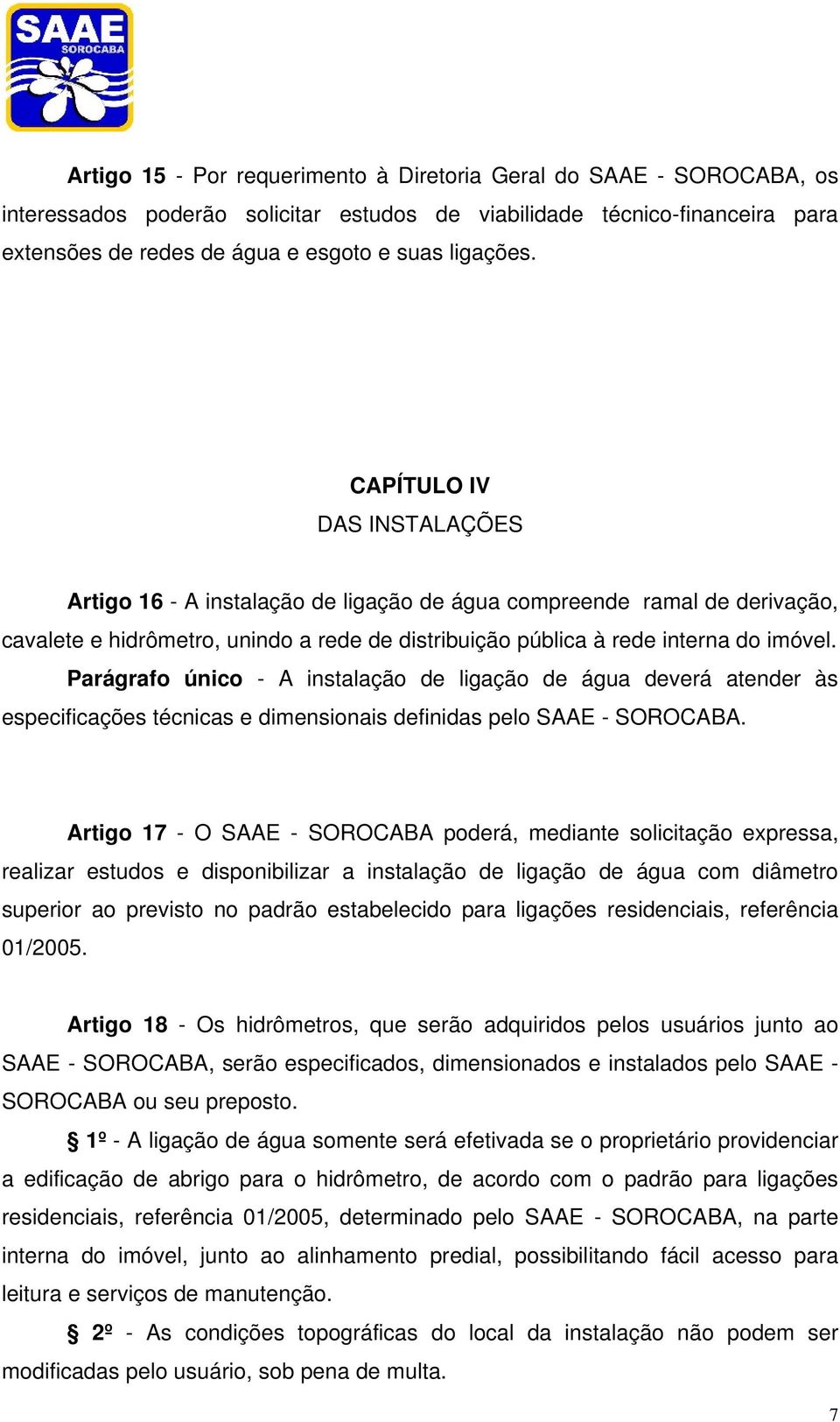 Parágrafo único - A instalação de ligação de água deverá atender às especificações técnicas e dimensionais definidas pelo SAAE - SOROCABA.