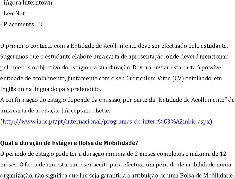 Deverá enviar esta carta à possível entidade de acolhimento, juntamente com o seu Curriculum Vitae (CV) detalhado, em Inglês ou na língua do país pretendido.