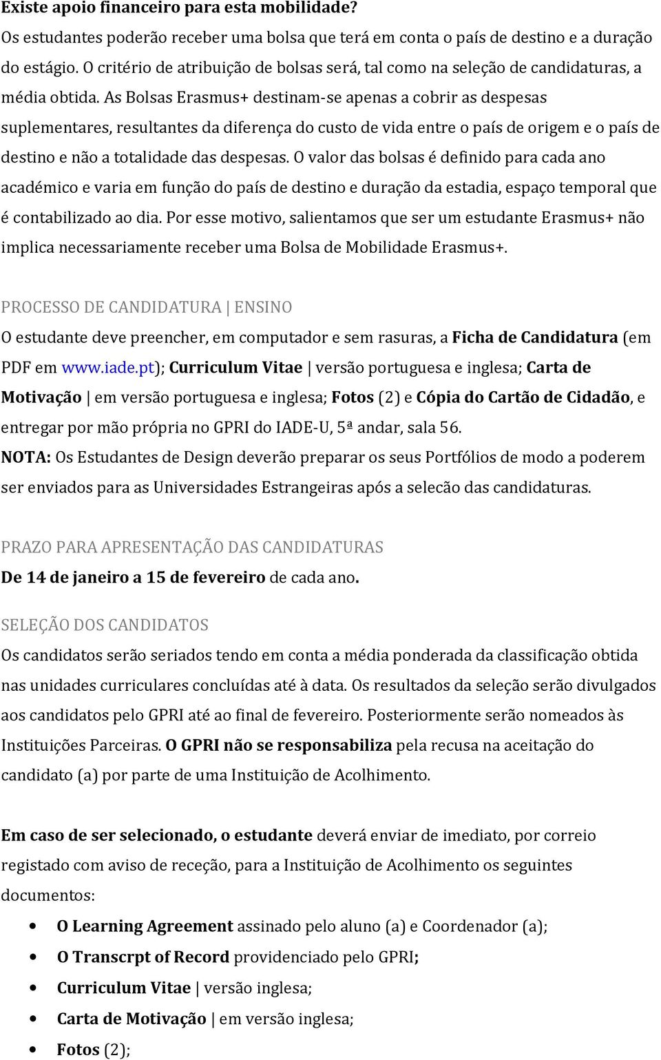 As Bolsas Erasmus+ destinam-se apenas a cobrir as despesas suplementares, resultantes da diferença do custo de vida entre o país de origem e o país de destino e não a totalidade das despesas.