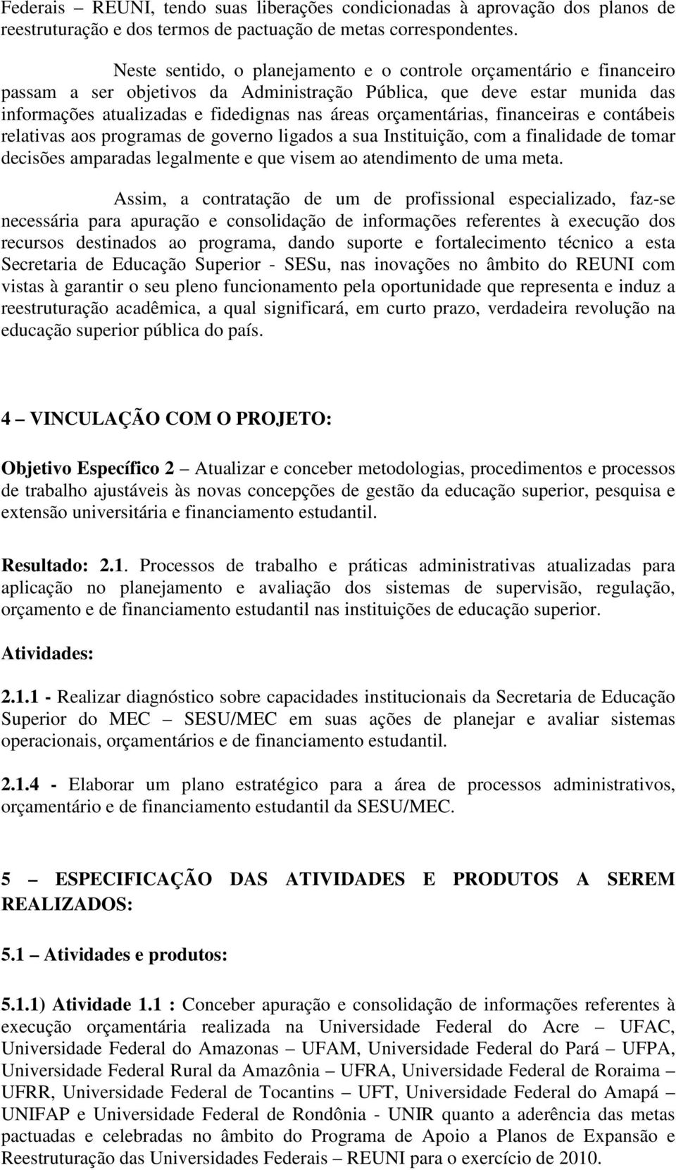 orçamentárias, financeiras e contábeis relativas aos programas de governo ligados a sua Instituição, com a finalidade de tomar decisões amparadas legalmente e que visem ao atendimento de uma meta.