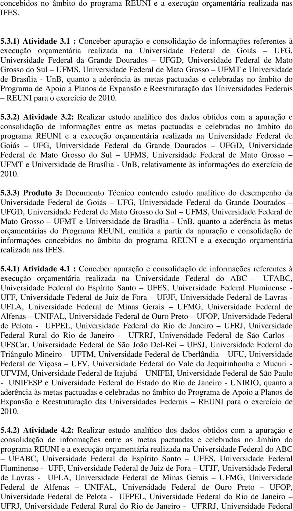 Federal de Mato Grosso do Sul UFMS, Universidade Federal de Mato Grosso UFMT e Universidade de Brasília - UnB, quanto a aderência às metas pactuadas e celebradas no âmbito do Programa de Apoio a