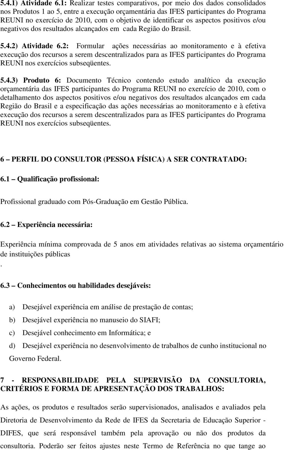 identificar os aspectos positivos e/ou negativos dos resultados alcançados em cada Região do Brasil. 5.4.2) Atividade 6.