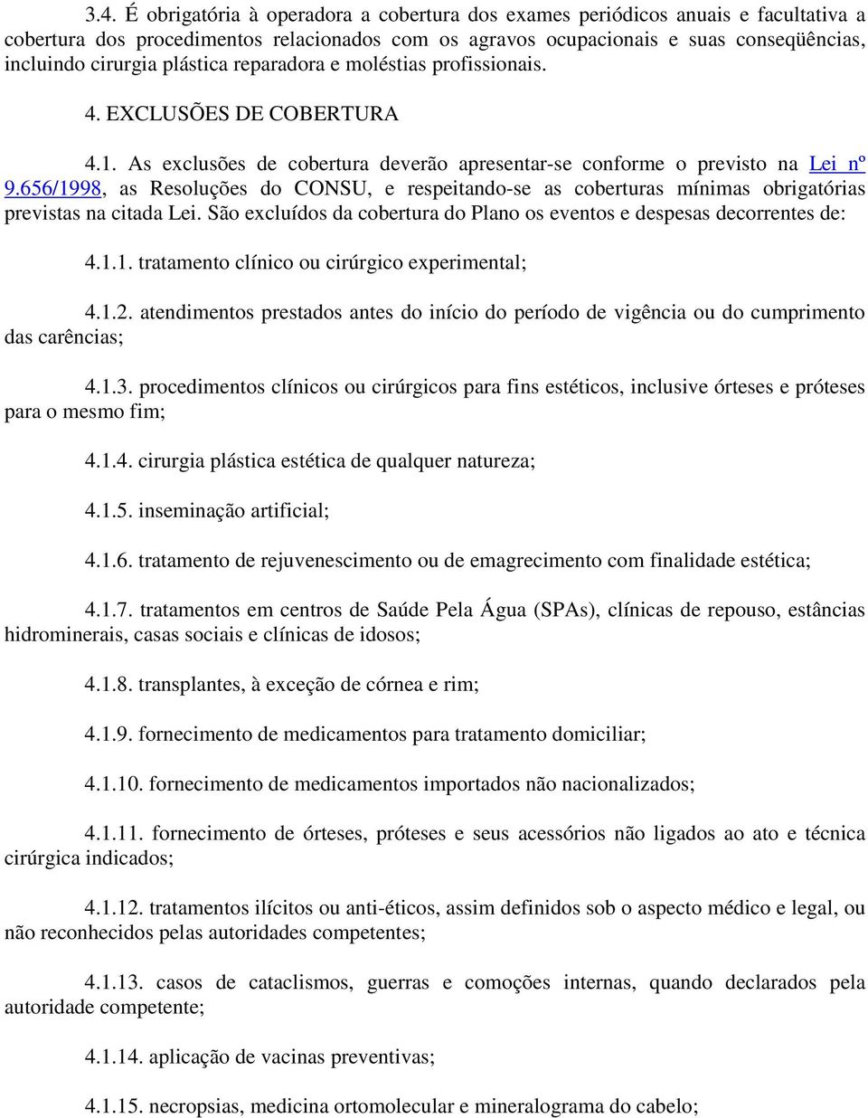 656/1998, as Resoluções do CONSU, e respeitando-se as coberturas mínimas obrigatórias previstas na citada Lei. São excluídos da cobertura do Plano os eventos e despesas decorrentes de: 4.1.1. tratamento clínico ou cirúrgico experimental; 4.