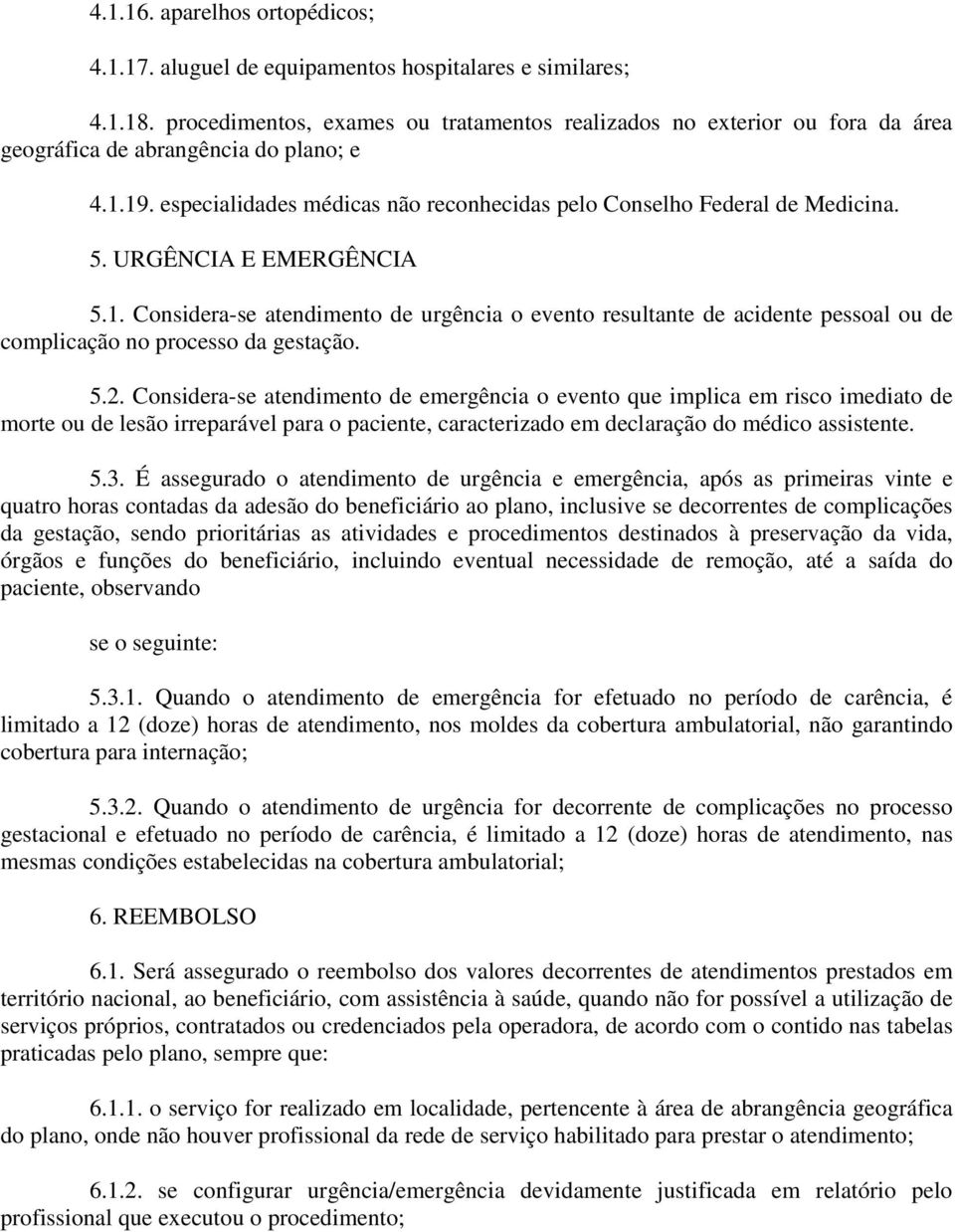 URGÊNCIA E EMERGÊNCIA 5.1. Considera-se atendimento de urgência o evento resultante de acidente pessoal ou de complicação no processo da gestação. 5.2.