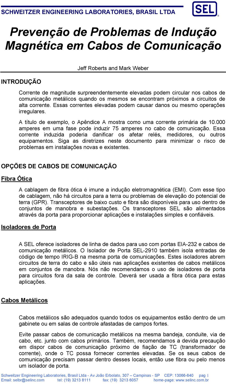 A título de exemplo, o Apêndice A mostra como uma corrente primária de 10.000 amperes em uma fase pode induzir 75 amperes no cabo de comunicação.