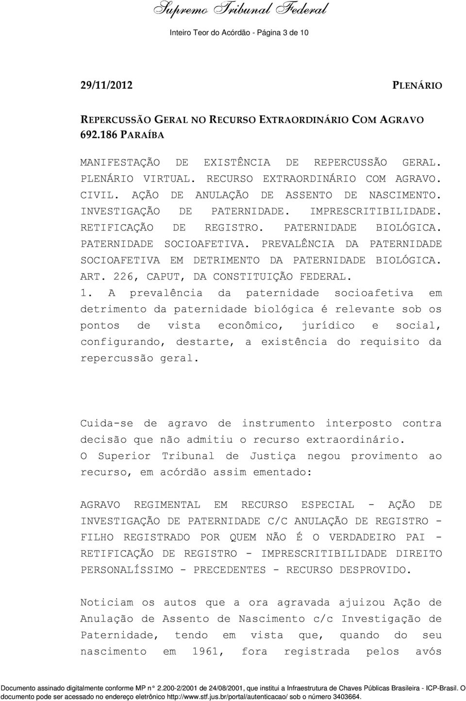 PATERNIDADE SOCIOAFETIVA. PREVALÊNCIA DA PATERNIDADE SOCIOAFETIVA EM DETRIMENTO DA PATERNIDADE BIOLÓGICA. ART. 226, CAPUT, DA CONSTITUIÇÃO FEDERAL. 1.