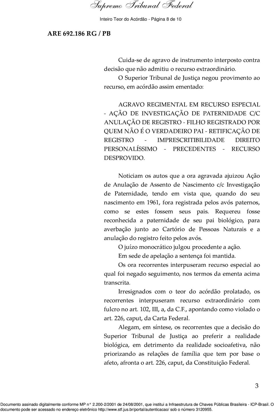 REGISTRADO POR QUEM NÃO É O VERDADEIRO PAI - RETIFICAÇÃO DE REGISTRO - IMPRESCRITIBILIDADE DIREITO PERSONALÍSSIMO - PRECEDENTES - RECURSO DESPROVIDO.