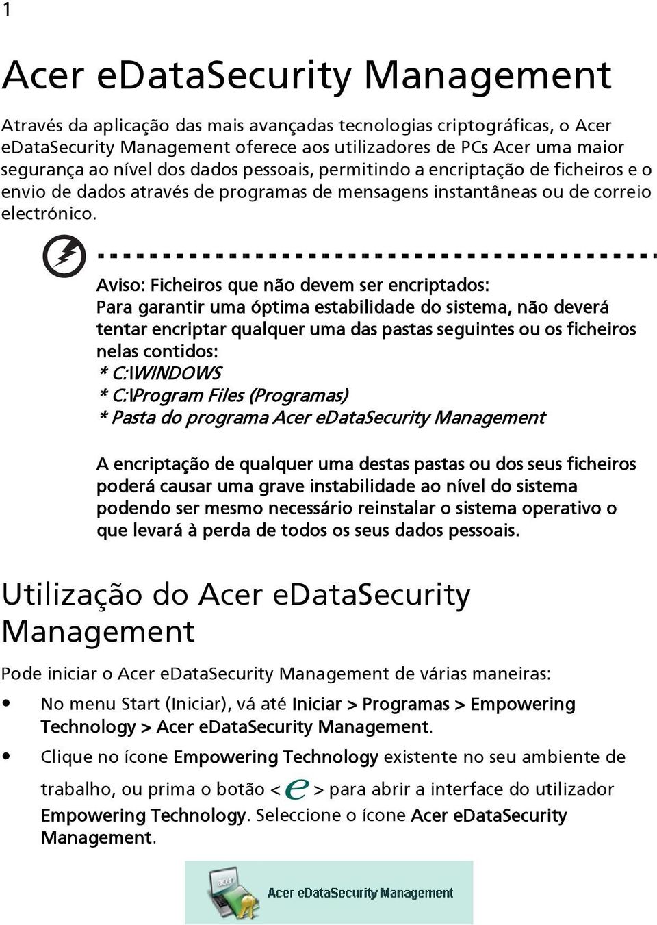 Aviso: Ficheiros que não devem ser encriptados: Para garantir uma óptima estabilidade do sistema, não deverá tentar encriptar qualquer uma das pastas seguintes ou os ficheiros nelas contidos: *