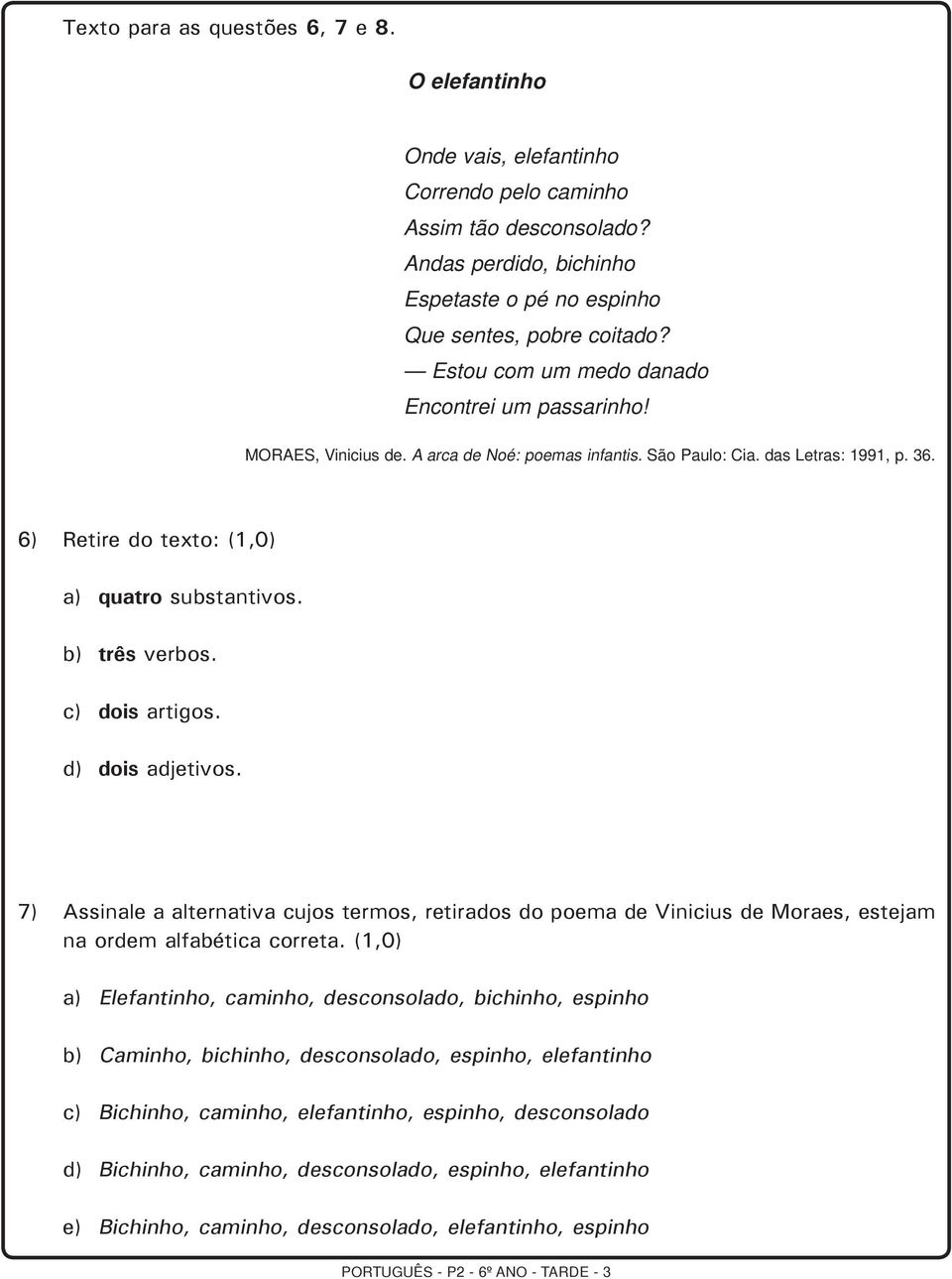 b) três verbos. c) dois artigos. d) dois adjetivos. 7) Assinale a alternativa cujos termos, retirados do poema de Vinicius de Moraes, estejam na ordem alfabética correta.