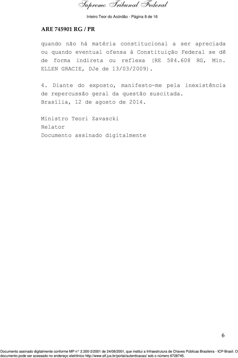 Diante do exposto, manifesto-me pela inexistência de repercussão geral da questão suscitada. Brasília, 12 de agosto de 2014.