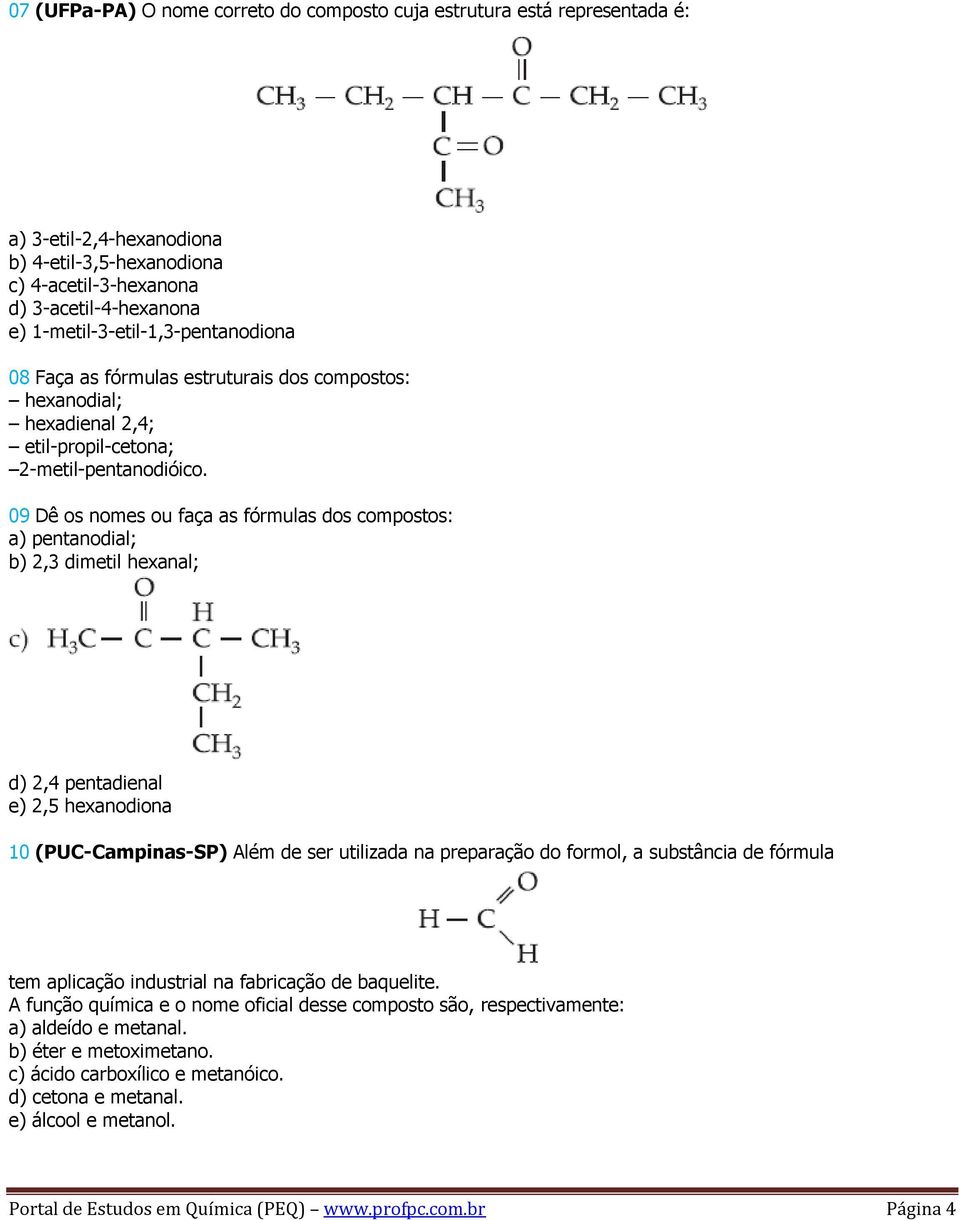 09 Dê os nomes ou faça as fórmulas dos compostos: a) pentanodial; b) 2,3 dimetil hexanal; d) 2,4 pentadienal e) 2,5 hexanodiona 10 (PUC-Campinas-SP) Além de ser utilizada na preparação do formol, a