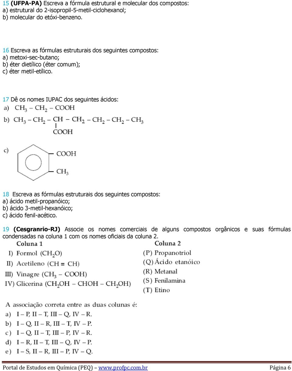 17 Dê os nomes IUPAC dos seguintes ácidos: 18 Escreva as fórmulas estruturais dos seguintes compostos: a) ácido metil-propanóico; b) ácido 3-metil-hexanóico; c) ácido