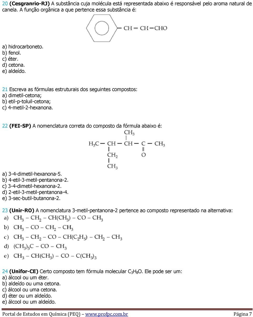 22 (FEI-SP) A nomenclatura correta do composto da fórmula abaixo é: a) 3-4-dimetil-hexanona-5. b) 4-etil-3-metil-pentanona-2. c) 3-4-dimetil-hexanona-2. d) 2-etil-3-metil-pentanona-4.