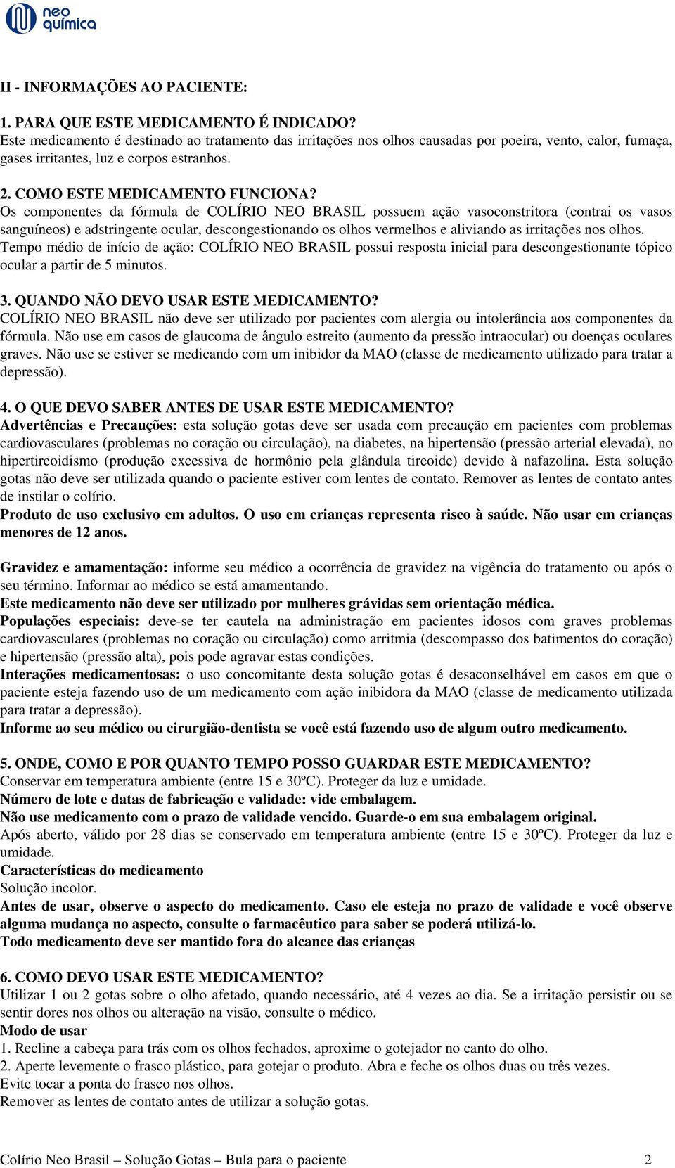 Os componentes da fórmula de COLÍRIO NEO BRASIL possuem ação vasoconstritora (contrai os vasos sanguíneos) e adstringente ocular, descongestionando os olhos vermelhos e aliviando as irritações nos