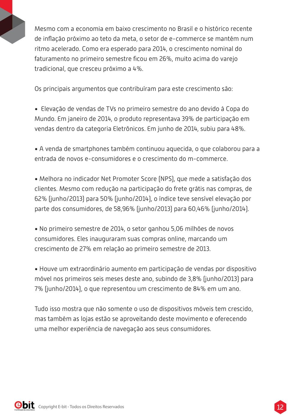 Os principais argumentos que contribuíram para este crescimento são: Elevação de vendas de TVs no primeiro semestre do ano devido à Copa do Mundo.