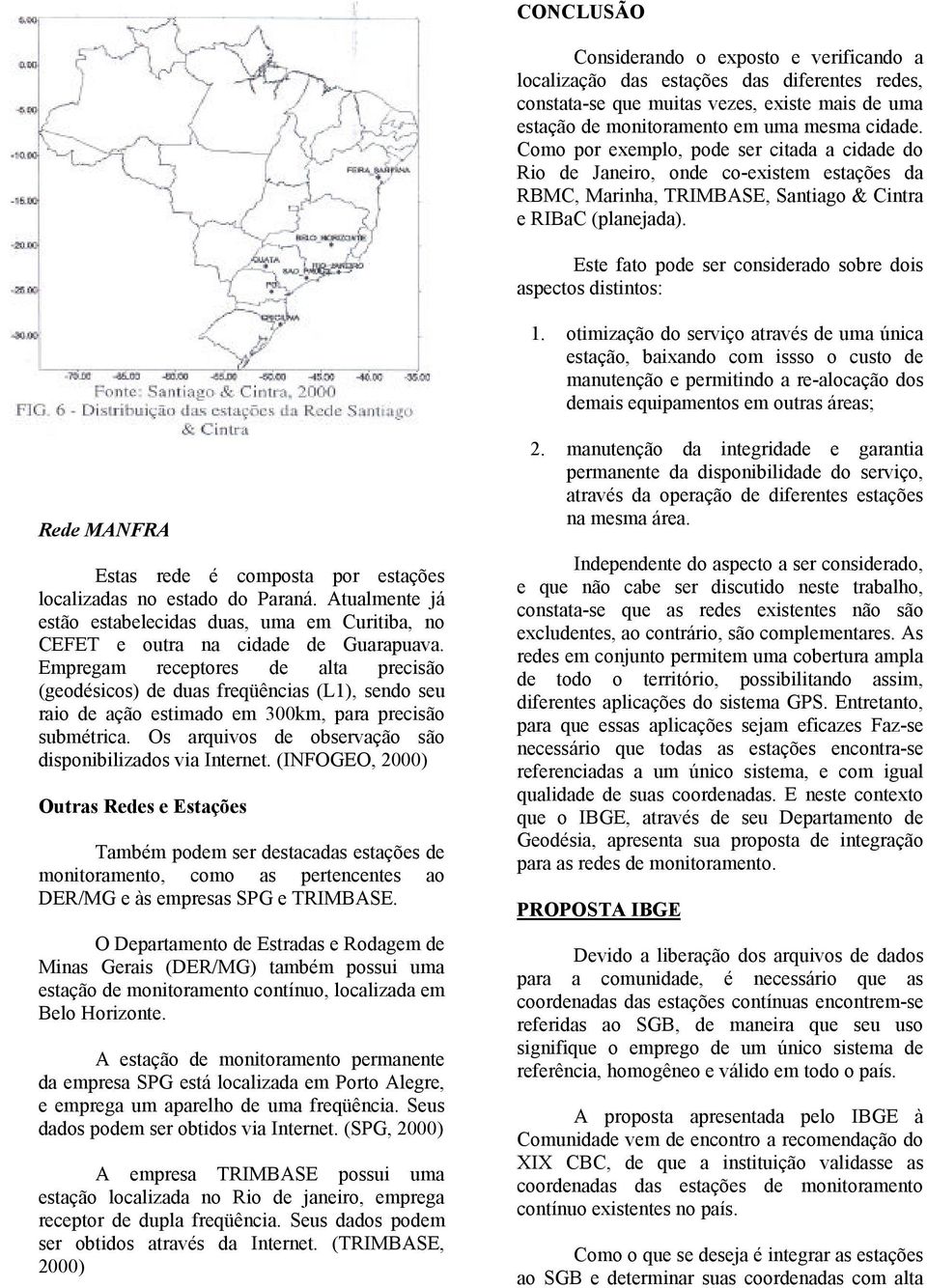 Este fato pode ser considerado sobre dois aspectos distintos: 1.