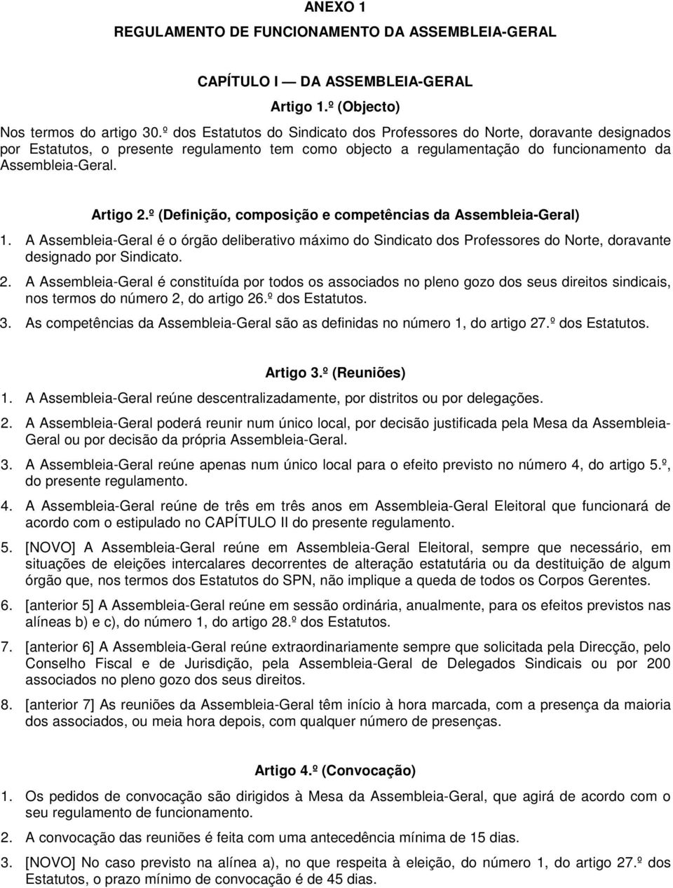 º (Definição, composição e competências da Assembleia-Geral) 1. A Assembleia-Geral é o órgão deliberativo máximo do Sindicato dos Professores do Norte, doravante designado por Sindicato. 2.