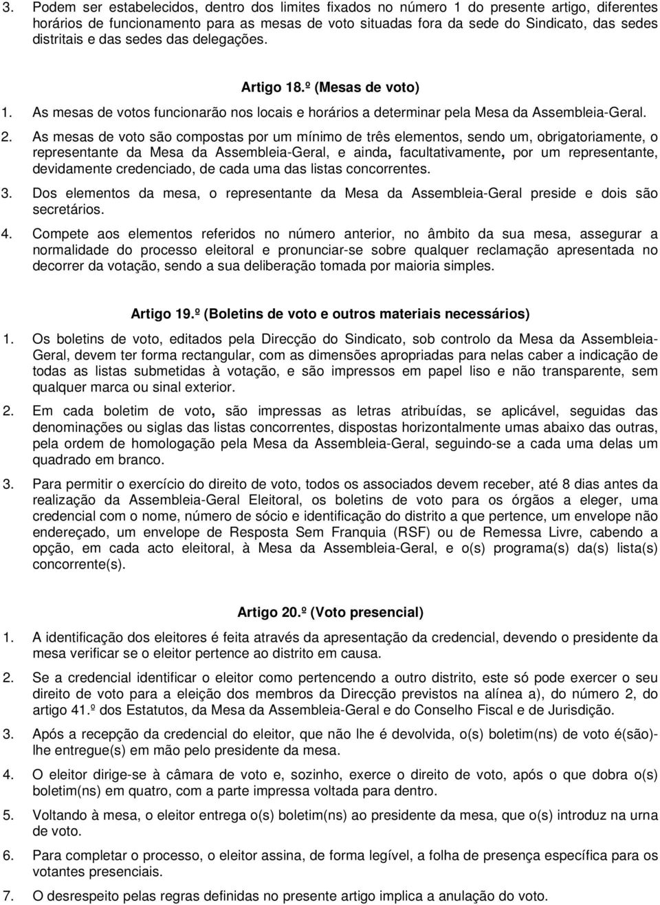 As mesas de voto são compostas por um mínimo de três elementos, sendo um, obrigatoriamente, o representante da Mesa da Assembleia-Geral, e ainda, facultativamente, por um representante, devidamente