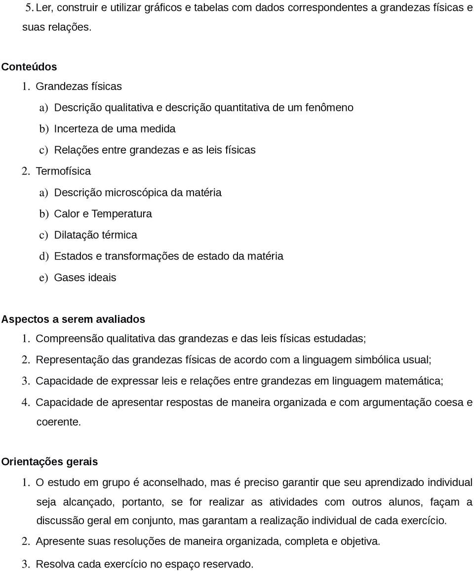 Termofísica a) Descrição microscópica da matéria b) Calor e Temperatura c) Dilatação térmica d) Estados e transformações de estado da matéria e) Gases ideais Aspectos a serem avaliados 1.