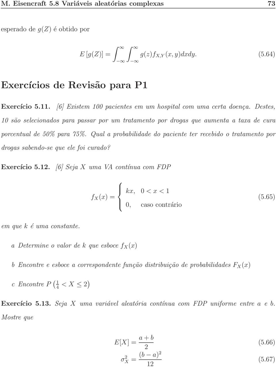 Qual a probabilidade do paciente ter recebido o tratamento por drogas sabendo-se que ele foi curado? Exercício 5.2. 6 Seja X uma VA contínua com FDP kx, 0 < x < f X x) = 0, caso contrário 5.