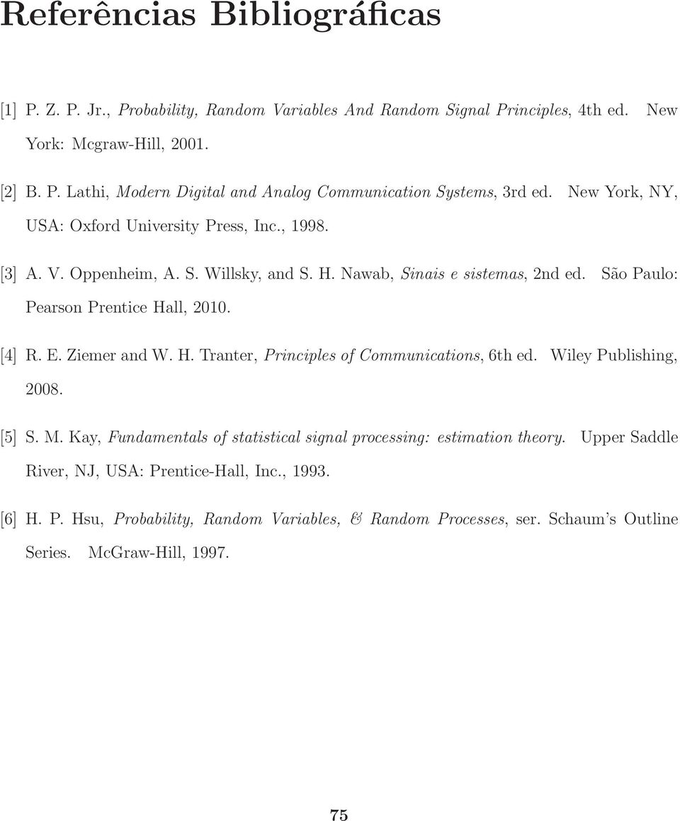 Ziemer and W. H. Tranter, Principles of Communications, 6th ed. Wiley Publishing, 2008. 5 S. M. Kay, Fundamentals of statistical signal processing: estimation theory.