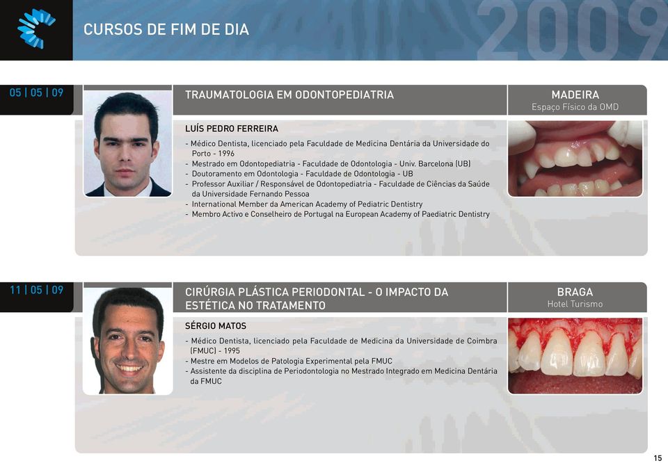 Barcelona (UB) - Doutoramento em Odontologia - Faculdade de Odontologia - UB - Professor Auxiliar / Responsável de Odontopediatria - Faculdade de Ciências da Saúde da Universidade Fernando Pessoa -