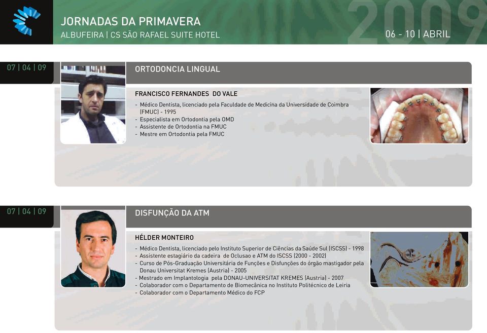 licenciado pelo Instituto Superior de Ciências da Saúde Sul (ISCSS) - 1998 - Assistente estagiário da cadeira de Oclusao e ATM do ISCSS (2000-2002) - Curso de Pós-Graduação Universitária de Funções e