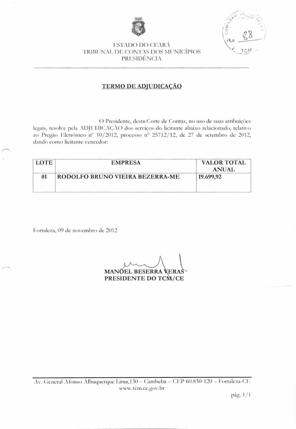 licitante abaixo relacionado, relativo ao Pregão Eletrônico n 10/2012, processo n 25712/12, dc 27 dc setembro de 2012, dando como licitante vencedor: