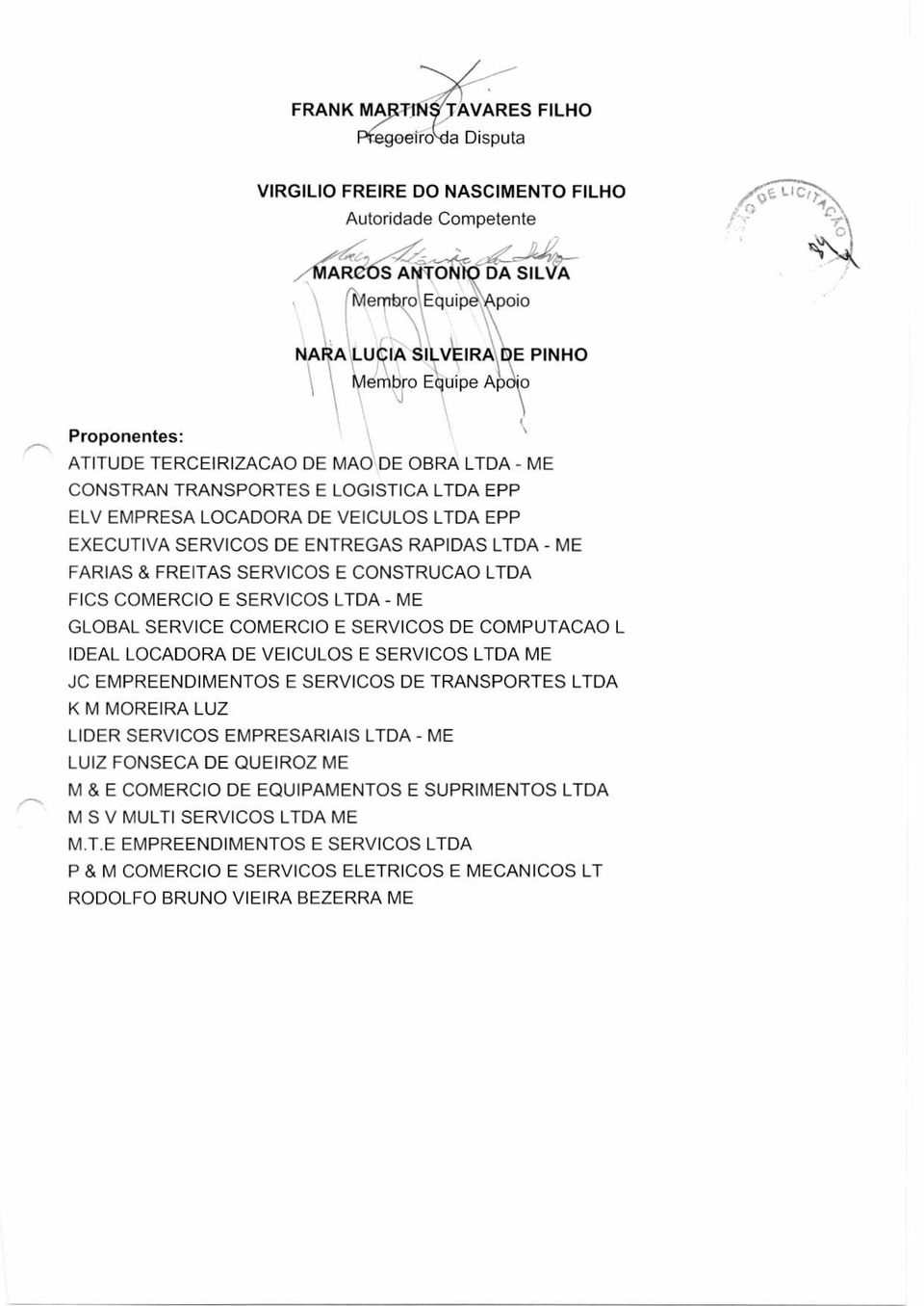 EPP ELV EMPRESA LOCADORA DE VEICULOS LTDA EPP EXECUTIVA SERVICOS DE ENTREGAS RAPIDAS LTDA - ME FARIAS & FREITAS SERVICOS E CONSTRUCAO LTDA FIOS COMERCIO E SERVICOS LTDA - ME GLOBAL SERVICE COMERCIO E