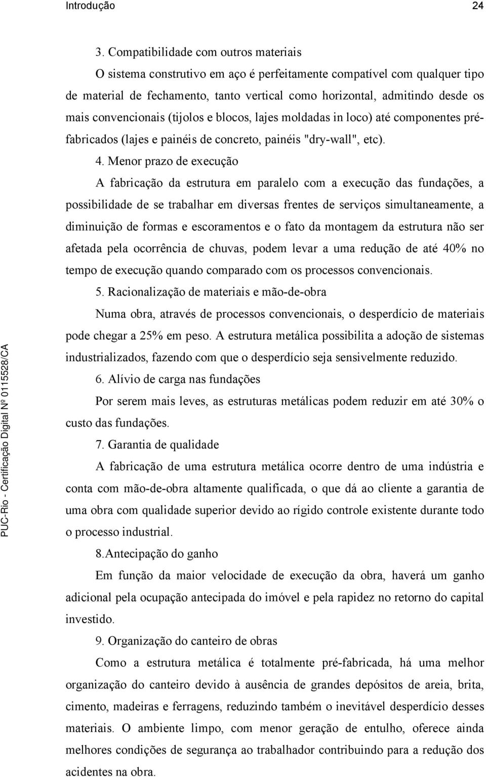 convencionais (tijolos e blocos, lajes moldadas in loco) até componentes préfabricados (lajes e painéis de concreto, painéis "dry-wall", etc). 4.