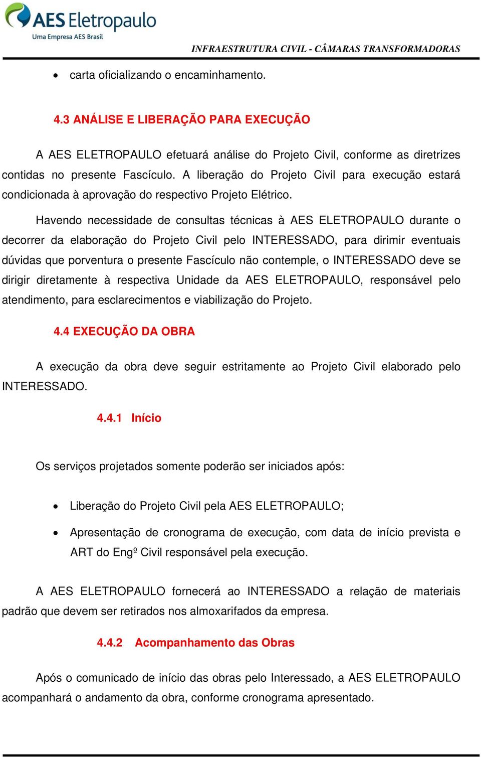 A liberação do Projeto Civil para execução estará condicionada à aprovação do respectivo Projeto Elétrico.