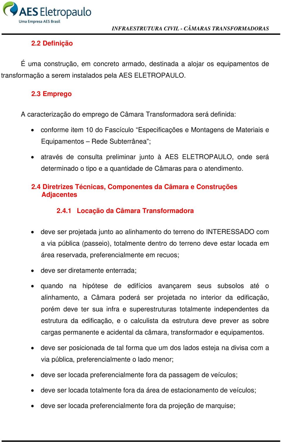 consulta preliminar junto à AES ELETROPAULO, onde será determinado o tipo e a quantidade de Câmaras para o atendimento. 2.4 