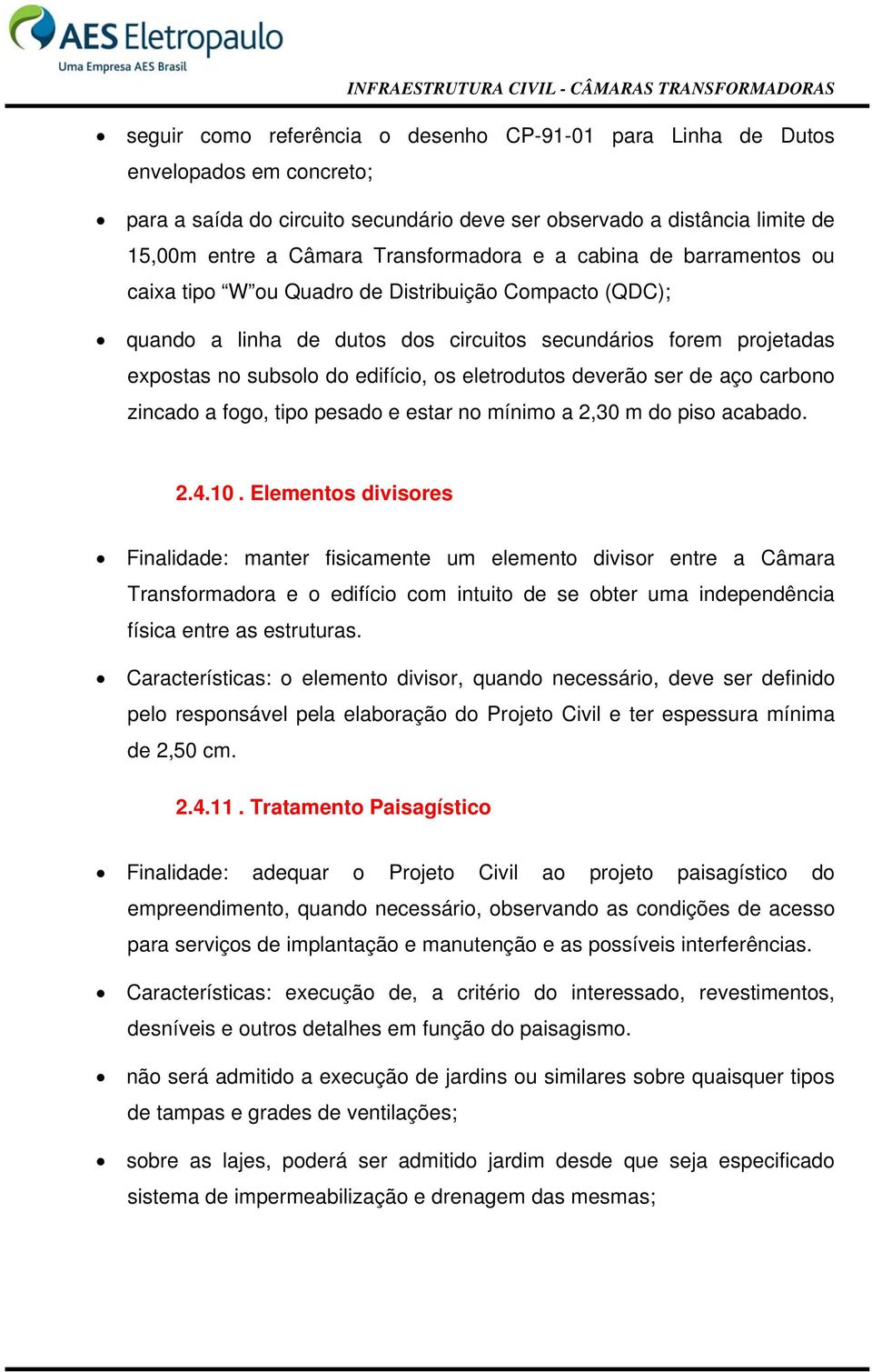 os eletrodutos deverão ser de aço carbono zincado a fogo, tipo pesado e estar no mínimo a 2,30 m do piso acabado. 2.4.10.