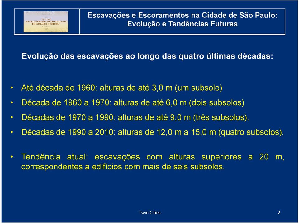até 9,0 m (três subsolos). Décadas de 1990 a 2010: alturas de 12,0 m a 15,0 m (quatro subsolos).