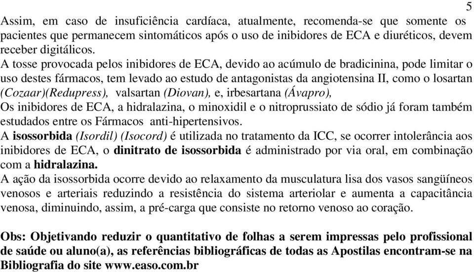 (Cozaar)(Redupress), valsartan (Diovan), e, irbesartana (Ávapro), Os inibidores de ECA, a hidralazina, o minoxidil e o nitroprussiato de sódio já foram também estudados entre os Fármacos