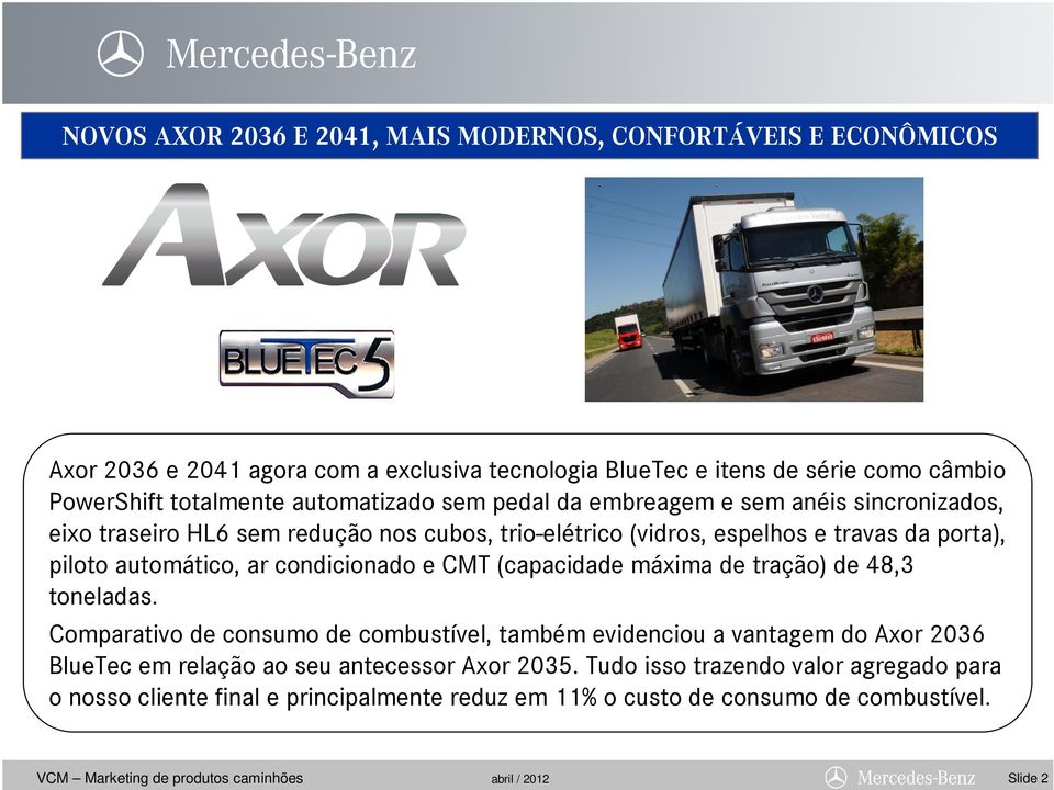 piloto automático, ar condicionado e CMT (capacidade máxima de tração) de 48,3 toneladas.