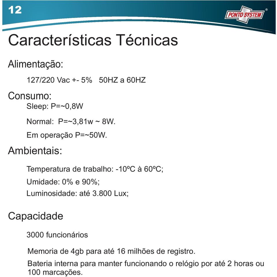 Ambientais: Temperatura de trabalho: -10ºC à 60ºC; Umidade: 0% e 90%; Luminosidade: até 3.