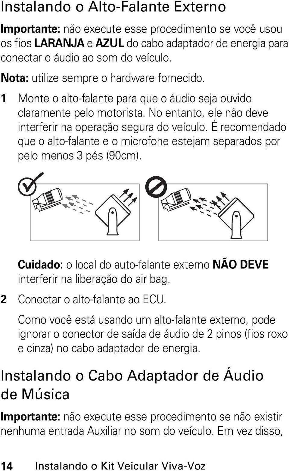 É recomendado que o alto-falante e o microfone estejam separados por pelo menos 3 pés (90cm). 020707a Cuidado: o local do auto-falante externo NÃO DEVE interferir na liberação do air bag.