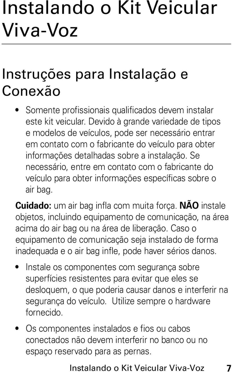 Se necessário, entre em contato com o fabricante do veículo para obter informações específicas sobre o air bag. Cuidado: um air bag infla com muita força.