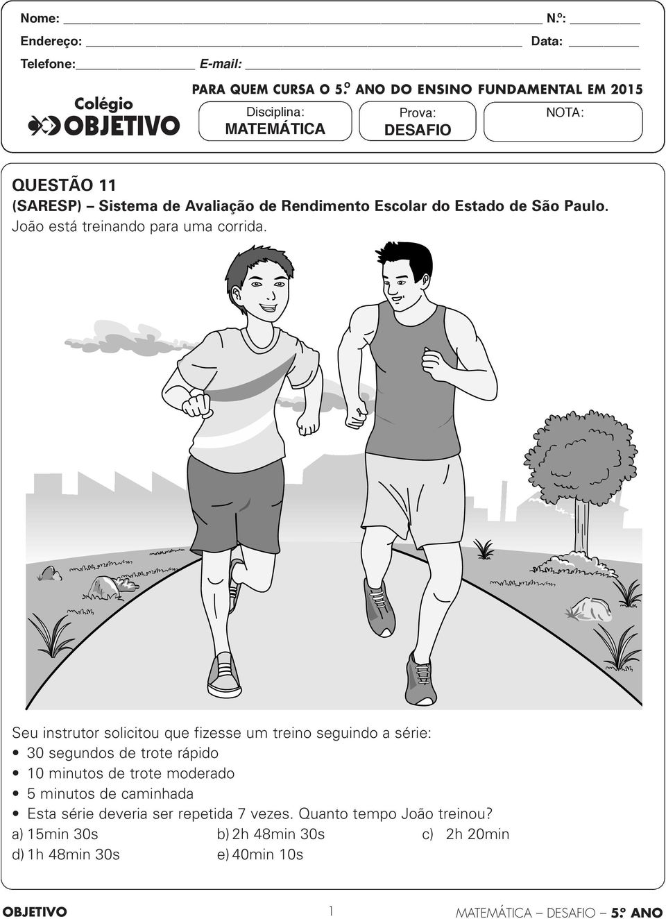 nota: QUESTÃO (SARESP) Sistema de Avaliação de Rendimento Escolar do Estado de São Paulo. João está treinando para uma corrida.