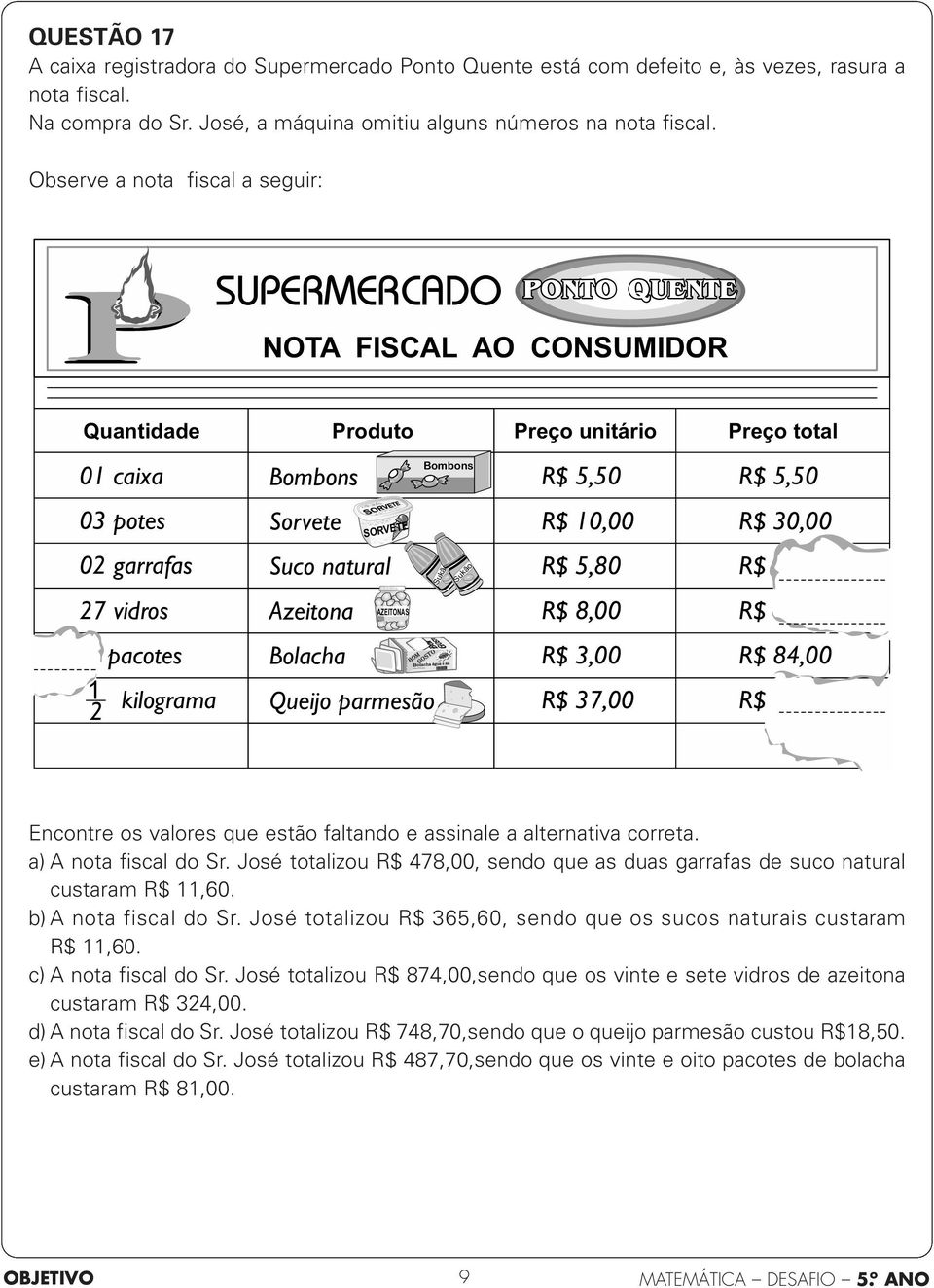 Observe a nota fiscal a seguir: PONTO QUENTE P SUPERMERCADO NOTA FISCAL AO CONSUMIDOR Quantidade Produto Preço unitário Preço total 0 caixa Bombons Bombons R$ 5,50 R$ 5,50 03 potes Sorvete SORVETE R$