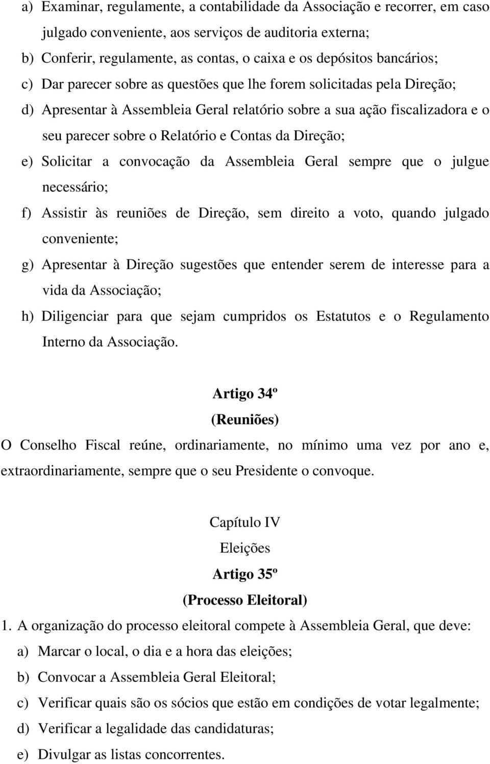 Contas da Direção; e) Solicitar a convocação da Assembleia Geral sempre que o julgue necessário; f) Assistir às reuniões de Direção, sem direito a voto, quando julgado conveniente; g) Apresentar à