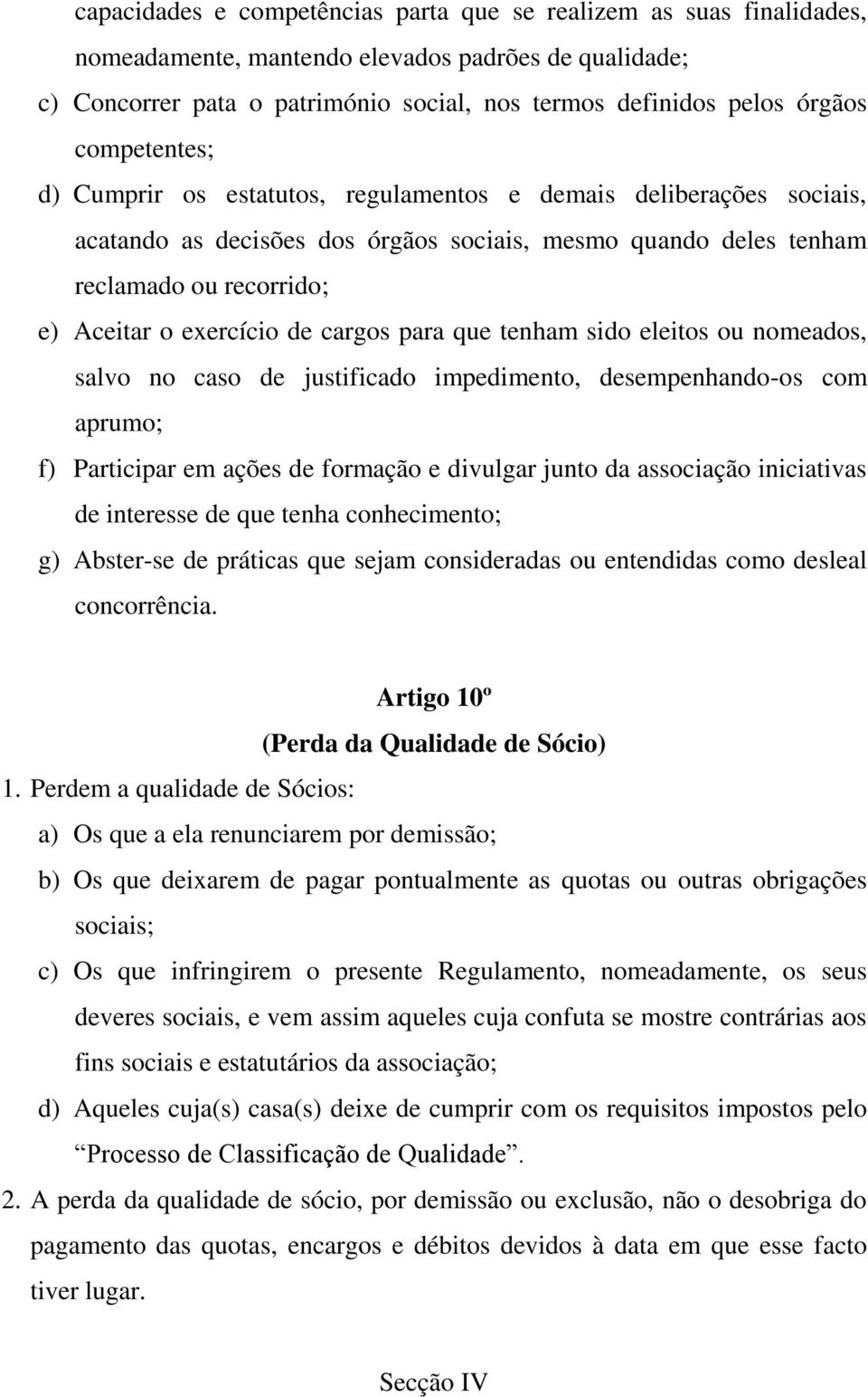 cargos para que tenham sido eleitos ou nomeados, salvo no caso de justificado impedimento, desempenhando-os com aprumo; f) Participar em ações de formação e divulgar junto da associação iniciativas