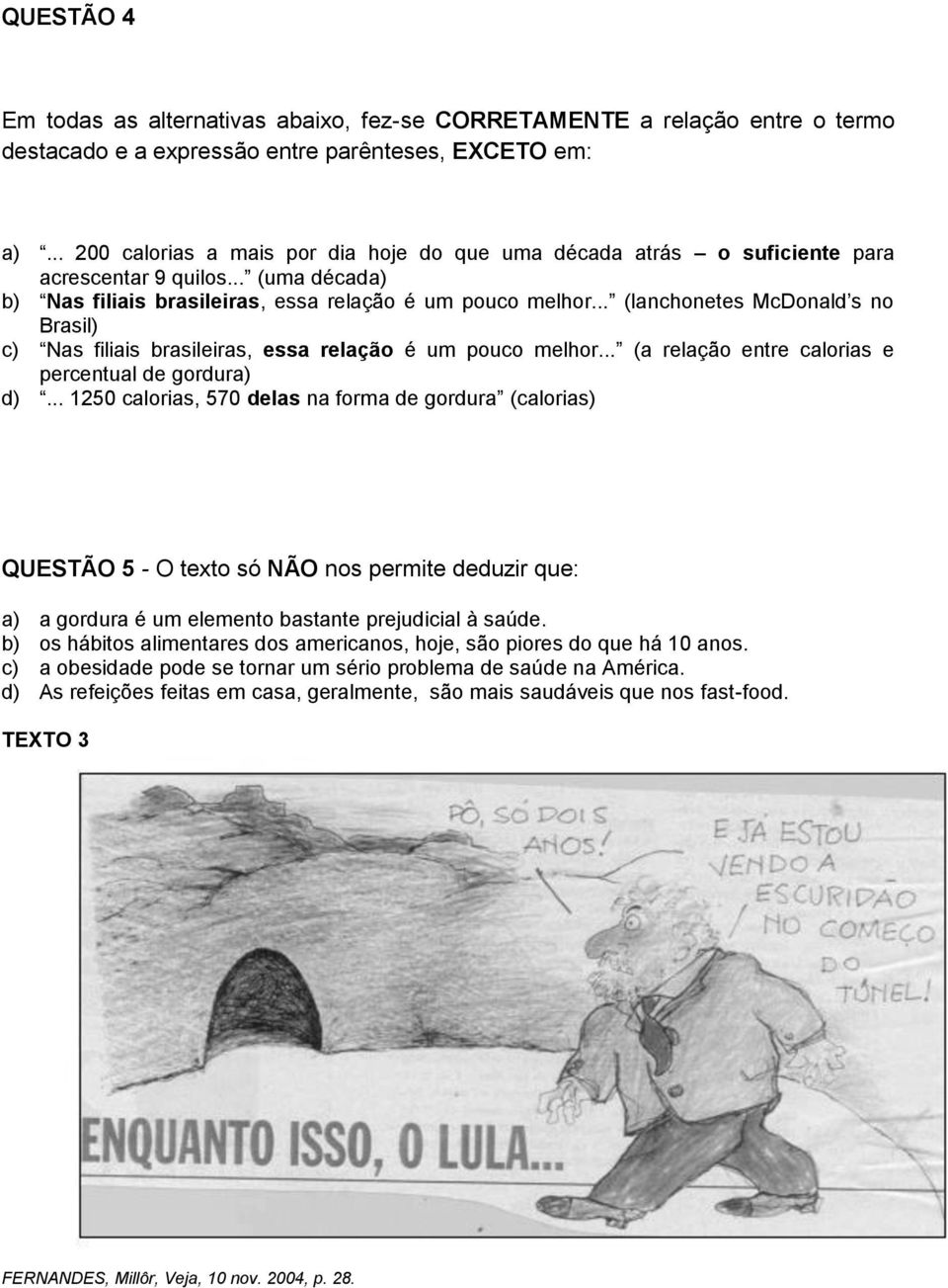 .. (lanchonetes McDonald s no Brasil) c) Nas filiais brasileiras, essa relação é um pouco melhor... (a relação entre calorias e percentual de gordura) d).