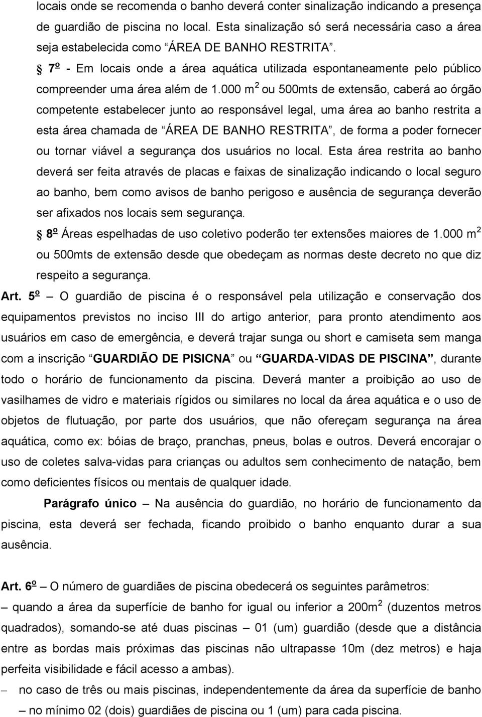 7 o - Em locais onde a área aquática utilizada espontaneamente pelo público compreender uma área além de 1.