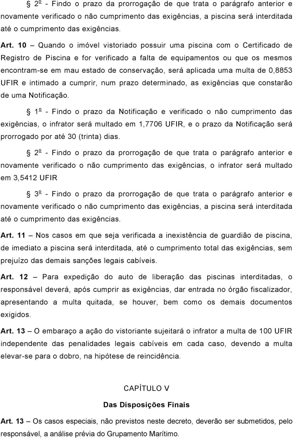 aplicada uma multa de 0,8853 UFIR e intimado a cumprir, num prazo determinado, as exigências que constarão de uma Notificação.