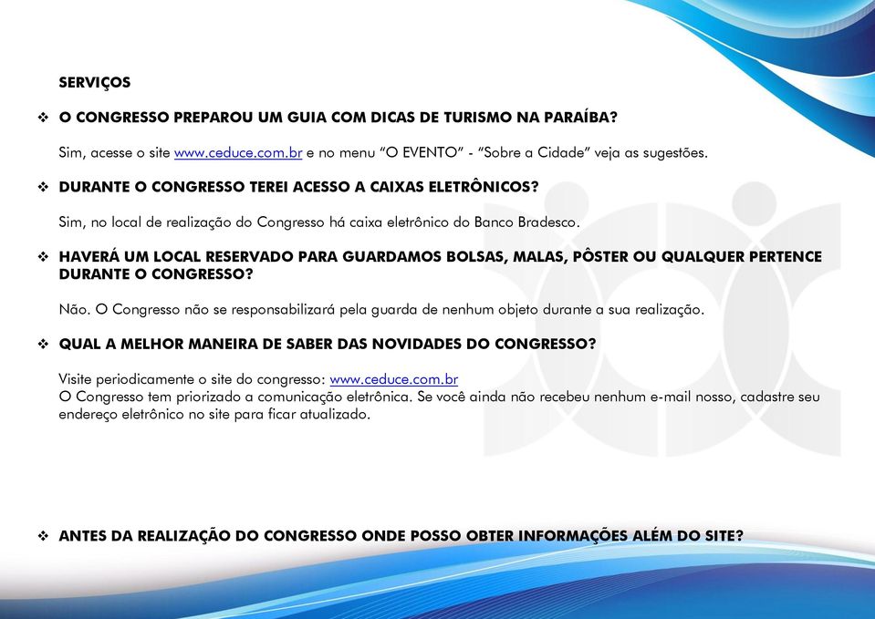 HAVERÁ UM LOCAL RESERVADO PARA GUARDAMOS BOLSAS, MALAS, PÔSTER OU QUALQUER PERTENCE DURANTE O CONGRESSO? Não. O Congresso não se responsabilizará pela guarda de nenhum objeto durante a sua realização.