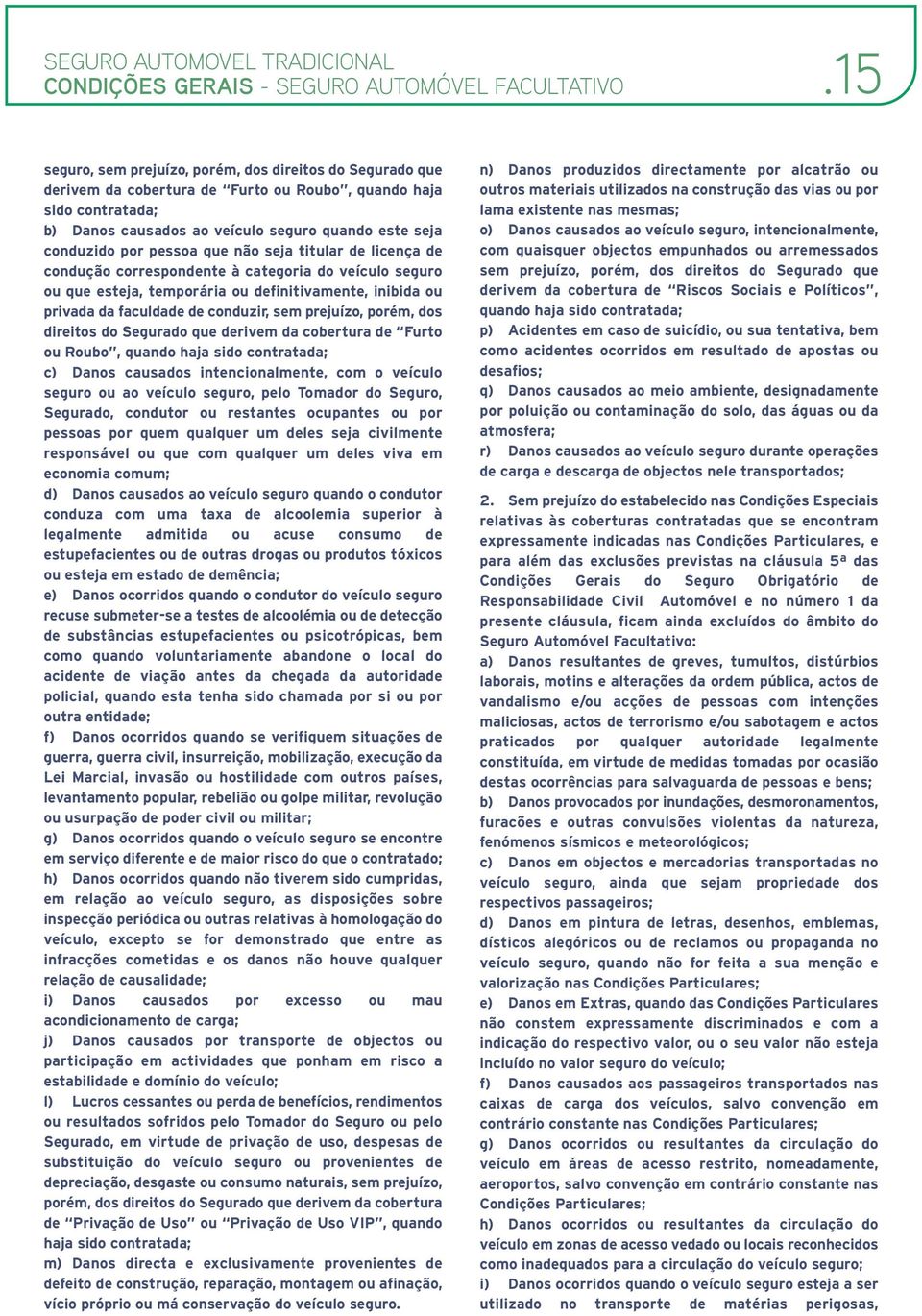 pessoa que não seja titular de licença de condução correspondente à categoria do veículo seguro ou que esteja, temporária ou definitivamente, inibida ou privada da faculdade de conduzir, sem