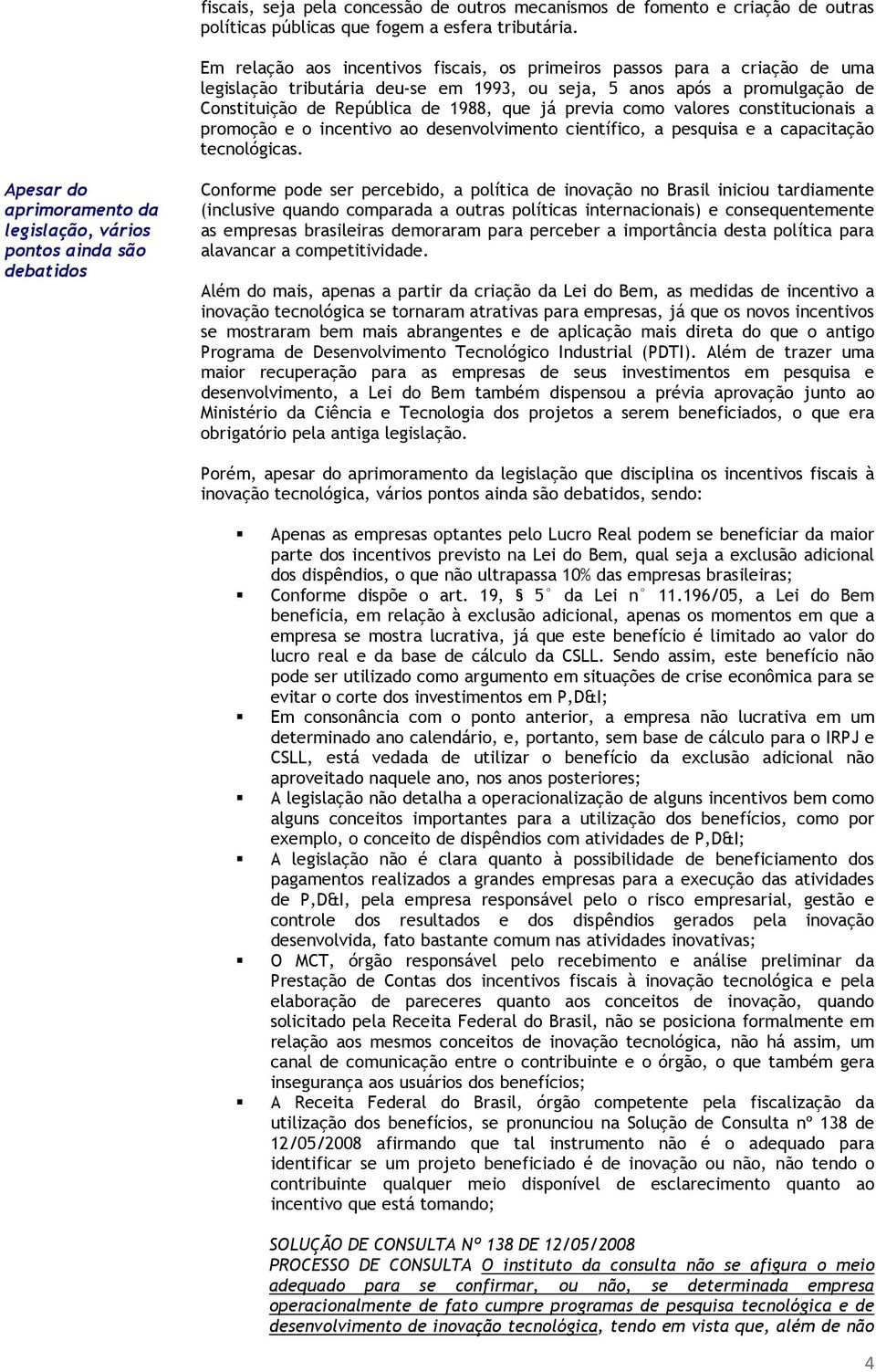 previa como valores constitucionais a promoção e o incentivo ao desenvolvimento científico, a pesquisa e a capacitação tecnológicas.