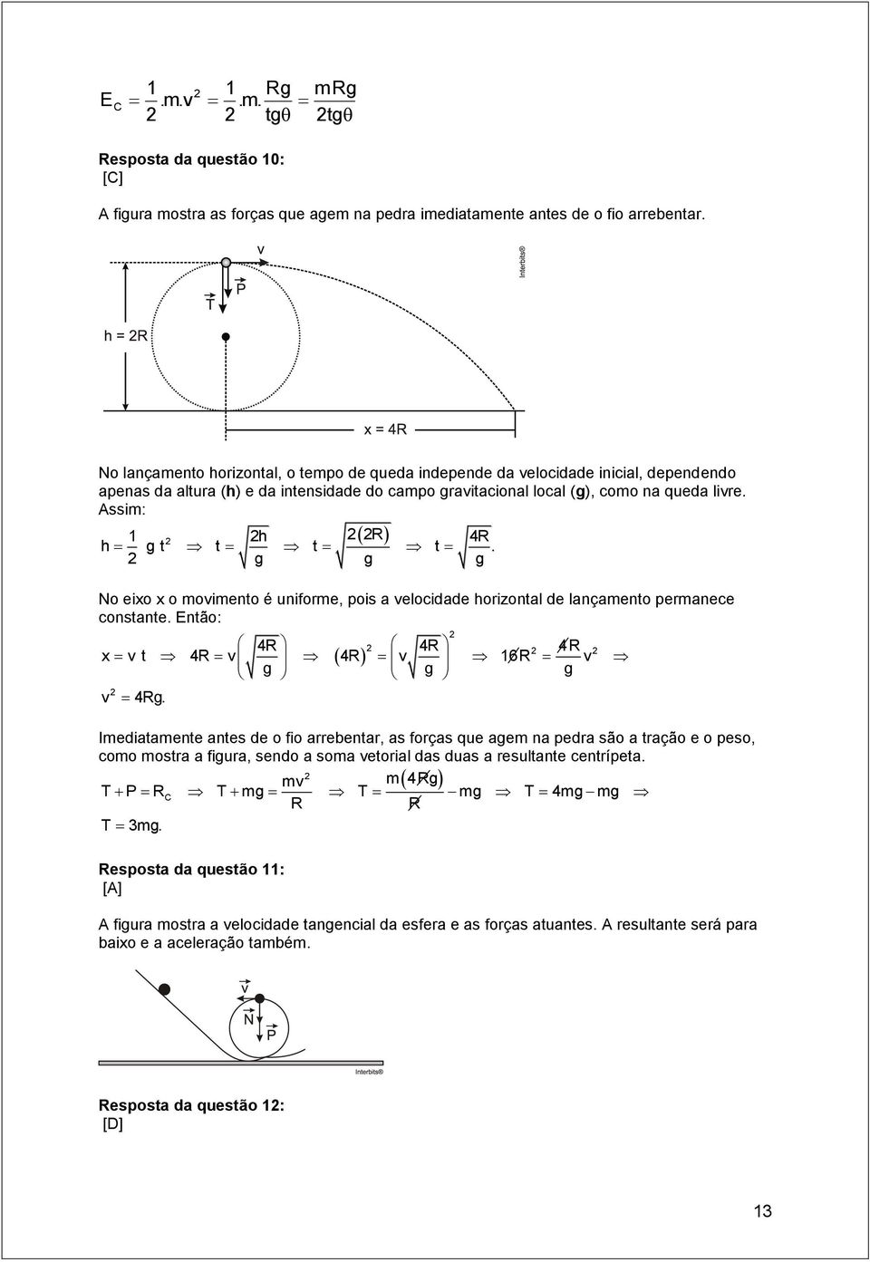 Assim: 1 h 4 h g t t t t. g g g No eixo x o moimento é uniforme, pois a elocidade horizontal de lançamento permanece constante. Então: 4 4 4 x t 4 4 16 g g g 4g.